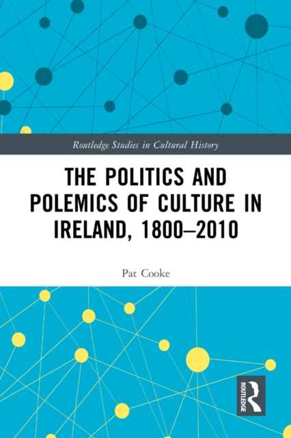 The Politics and Polemics of Culture in Ireland, 1800-2010, PDF eBook