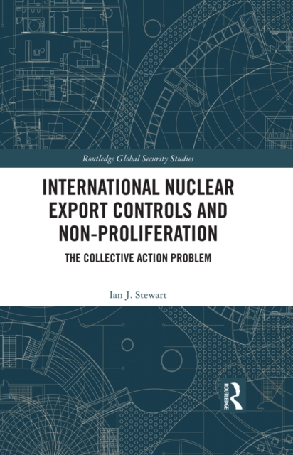 International Nuclear Export Controls and Non-Proliferation : The Collective Action Problem, PDF eBook