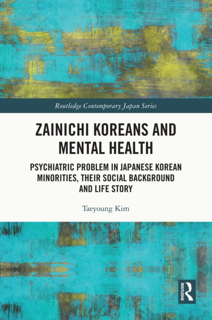 Zainichi Koreans and Mental Health : Psychiatric Problem in Japanese Korean Minorities, Their Social Background and Life Story, PDF eBook