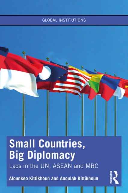 Small Countries, Big Diplomacy : Laos in the UN, ASEAN and MRC, PDF eBook