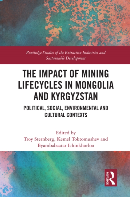 The Impact of Mining Lifecycles in Mongolia and Kyrgyzstan : Political, Social, Environmental and Cultural Contexts, EPUB eBook