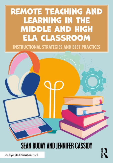 Remote Teaching and Learning in the Middle and High ELA Classroom : Instructional Strategies and Best Practices, PDF eBook