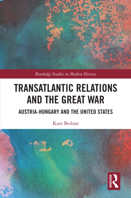 Transatlantic Relations and the Great War : Austria-Hungary and the United States, EPUB eBook