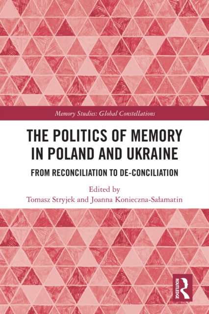The Politics of Memory in Poland and Ukraine : From Reconciliation to De-Conciliation, EPUB eBook