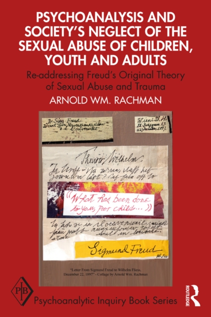 Psychoanalysis and Society’s Neglect of the Sexual Abuse of Children, Youth and Adults : Re-addressing Freud’s Original Theory of Sexual Abuse and Trauma, EPUB eBook