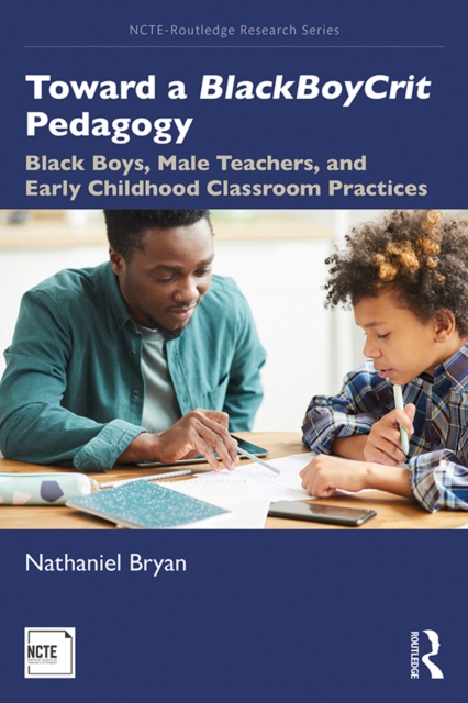 Toward a BlackBoyCrit Pedagogy : Black Boys, Male Teachers, and Early Childhood Classroom Practices, EPUB eBook