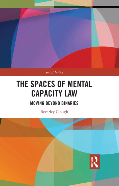 The Spaces of Mental Capacity Law : Moving Beyond Binaries, EPUB eBook