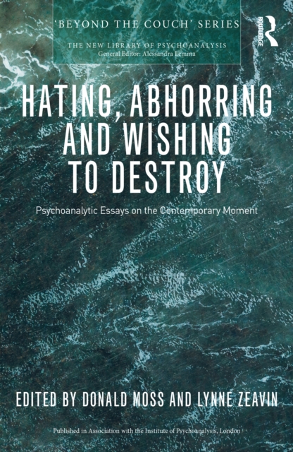 Hating, Abhorring and Wishing to Destroy : Psychoanalytic Essays on the Contemporary Moment, PDF eBook