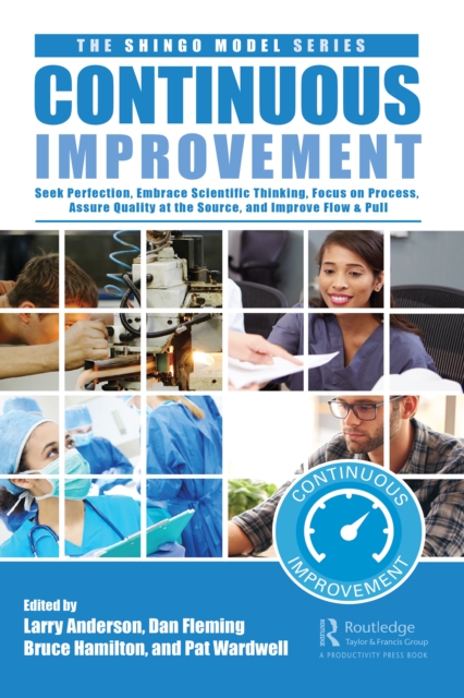 Continuous Improvement : Seek Perfection, Embrace Scientific Thinking, Focus on Process, Assure Quality at the Source, and Improve Flow & Pull, EPUB eBook