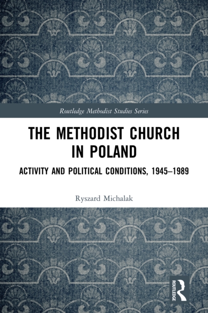 The Methodist Church in Poland : Activity and Political Conditions, 1945-1989, PDF eBook
