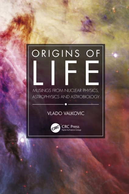 Origins of Life : Musings from Nuclear Physics, Astrophysics and Astrobiology, PDF eBook