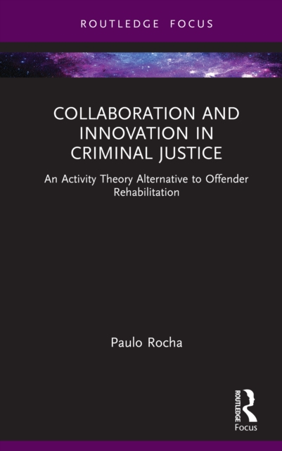 Collaboration and Innovation in Criminal Justice : An Activity Theory Alternative to Offender Rehabilitation, EPUB eBook