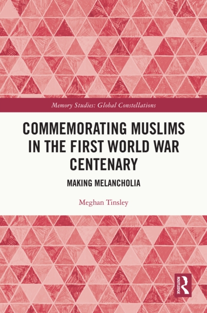 Commemorating Muslims in the First World War Centenary : Making Melancholia, PDF eBook