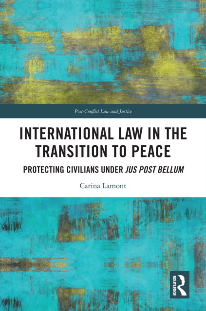 International Law in the Transition to Peace : Protecting Civilians under jus post bellum, PDF eBook
