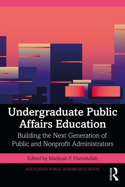 Undergraduate Public Affairs Education : Building the Next Generation of Public and Nonprofit Administrators, EPUB eBook