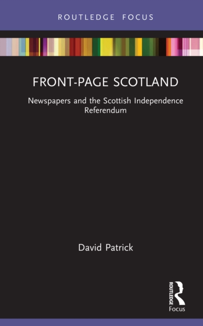 Front-Page Scotland : Newspapers and the Scottish Independence Referendum, EPUB eBook