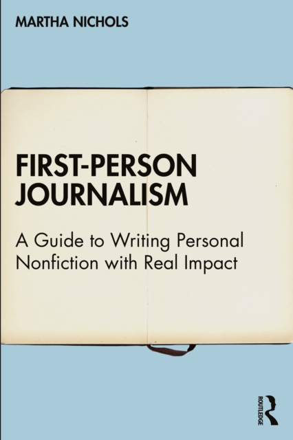 First-Person Journalism : A Guide to Writing Personal Nonfiction with Real Impact, PDF eBook