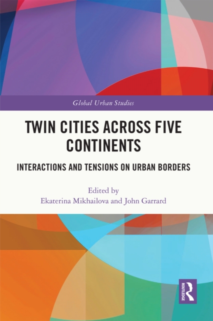 Twin Cities across Five Continents : Interactions and Tensions on Urban Borders, PDF eBook