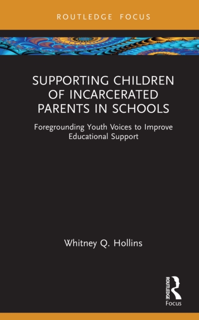 Supporting Children of Incarcerated Parents in Schools : Foregrounding Youth Voices to Improve Educational Support, EPUB eBook