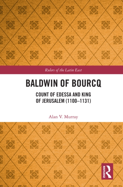 Baldwin of Bourcq : Count of Edessa and King of Jerusalem (1100-1131), EPUB eBook