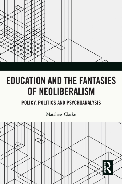 Education and the Fantasies of Neoliberalism : Policy, Politics and Psychoanalysis, PDF eBook