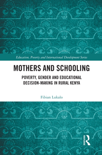 Mothers and Schooling : Poverty, Gender and Educational Decision-Making in Rural Kenya, PDF eBook