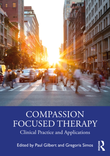 Compassion Focused Therapy : Clinical Practice and Applications, PDF eBook