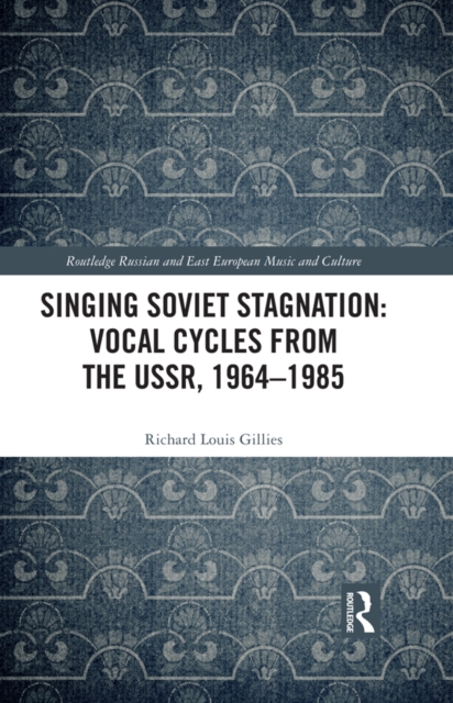 Singing Soviet Stagnation: Vocal Cycles from the USSR, 1964-1985, PDF eBook