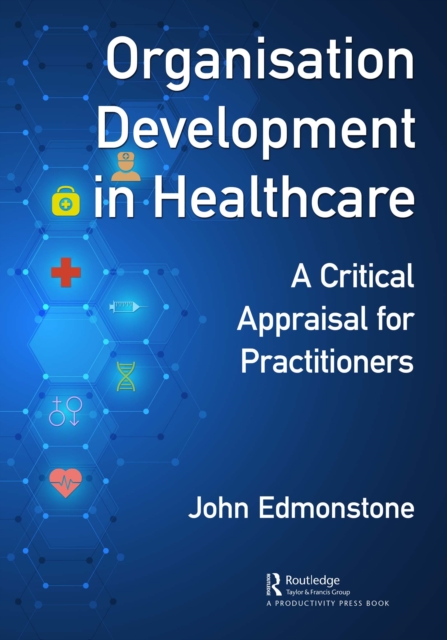 Organisation Development in Healthcare : A Critical Appraisal for OD Practitioners, PDF eBook