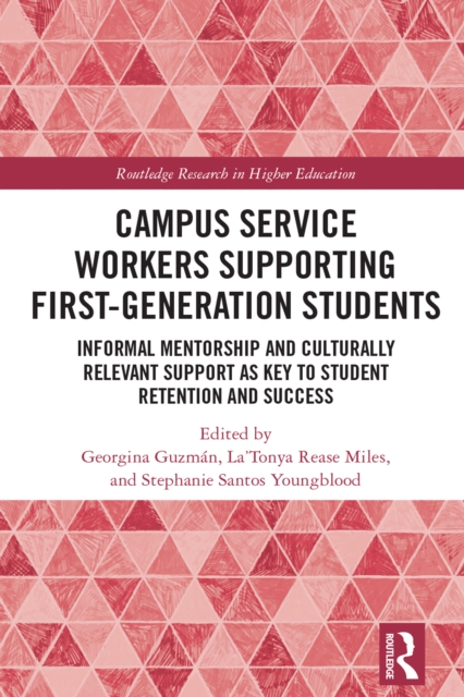 Campus Service Workers Supporting First-Generation Students : Informal Mentorship and Culturally Relevant Support as Key to Student Retention and Success, PDF eBook
