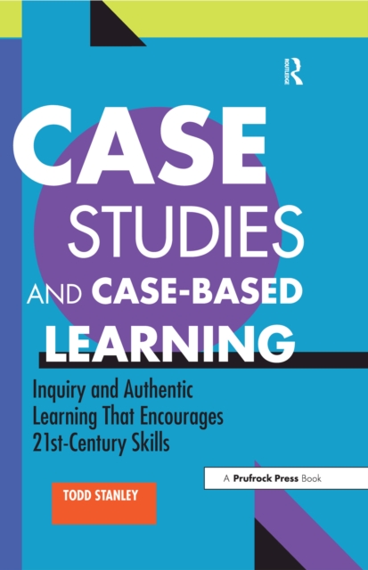 Case Studies and Case-Based Learning : Inquiry and Authentic Learning That Encourages 21st-Century Skills, EPUB eBook