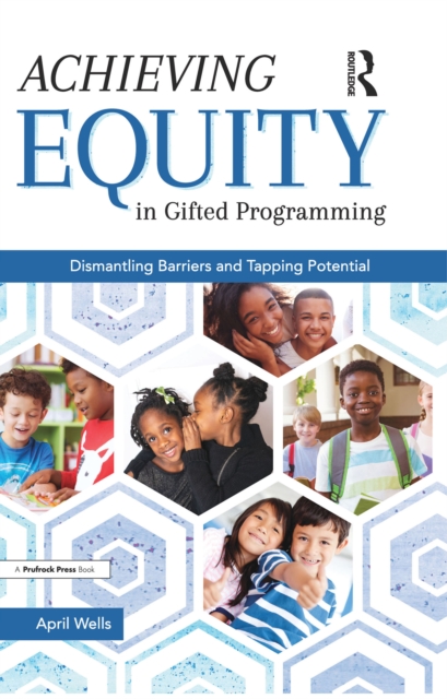 Achieving Equity in Gifted Programming : Dismantling Barriers and Tapping Potential, PDF eBook