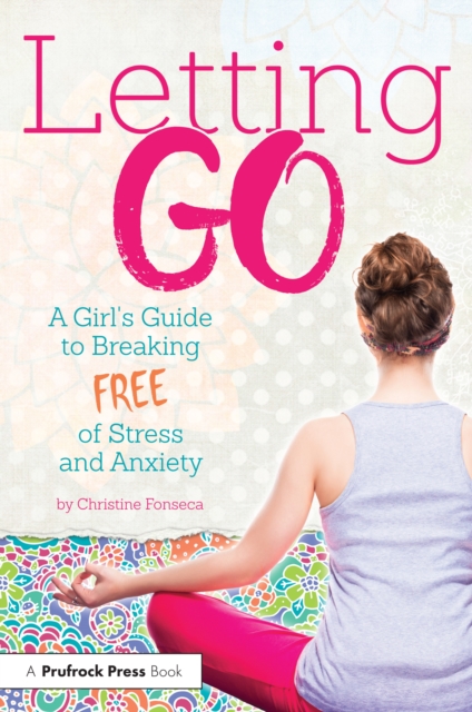 Letting Go : A Girl's Guide to Breaking Free of Stress and Anxiety, PDF eBook