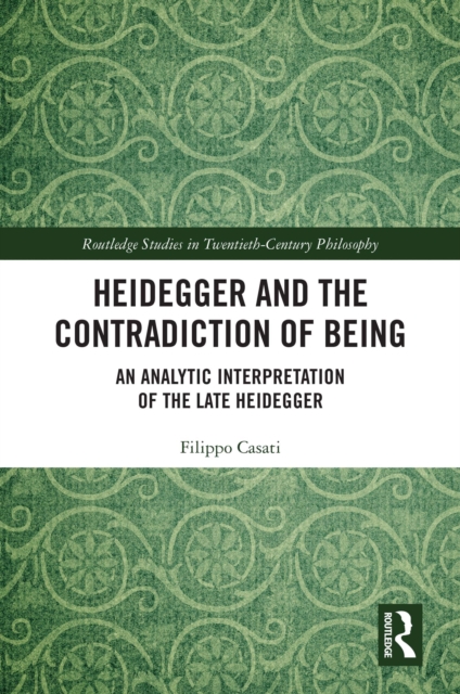 Heidegger and the Contradiction of Being : An Analytic Interpretation of the Late Heidegger, PDF eBook