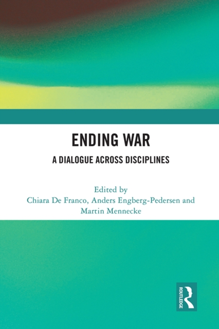 Ending War : A Dialogue across Disciplines, PDF eBook