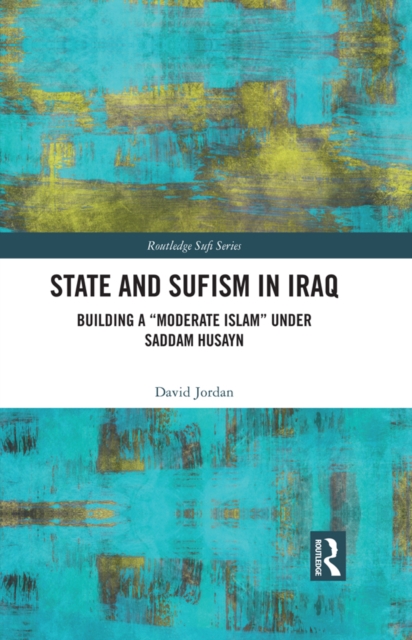 State and Sufism in Iraq : Building a "Moderate Islam" Under Saddam Husayn, EPUB eBook