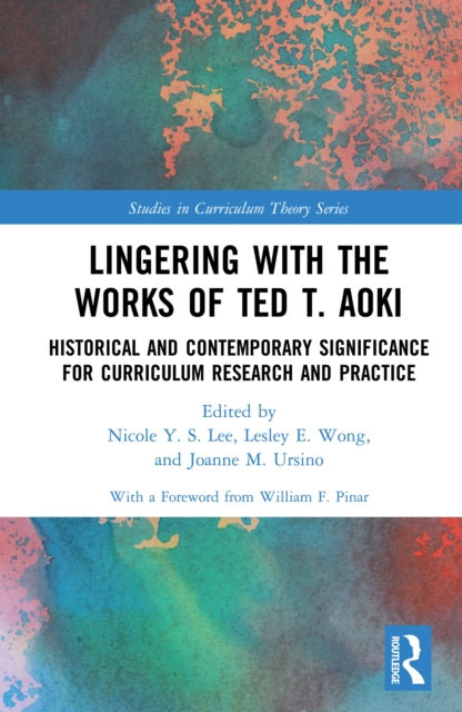 Lingering with the Works of Ted T. Aoki : Historical and Contemporary Significance for Curriculum Research and Practice, PDF eBook