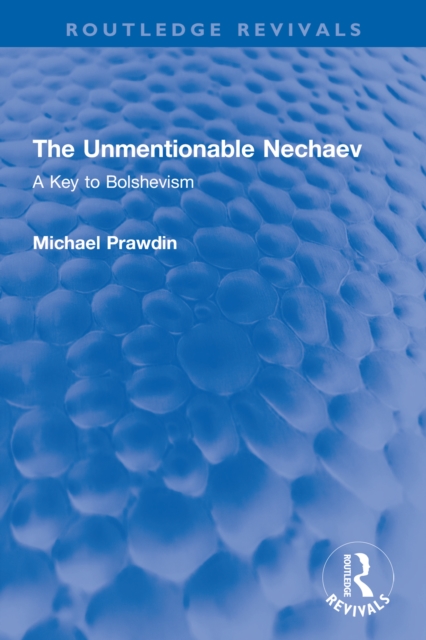 The Unmentionable Nechaev : A Key to Bolshevism, PDF eBook