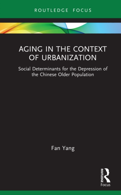 Aging in the Context of Urbanization : Social Determinants for the Depression of the Chinese Older Population, EPUB eBook