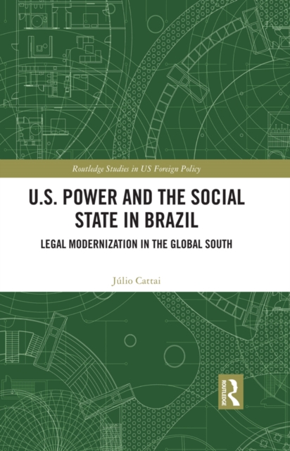 U.S. Power and the Social State in Brazil : Legal Modernization in the Global South, PDF eBook