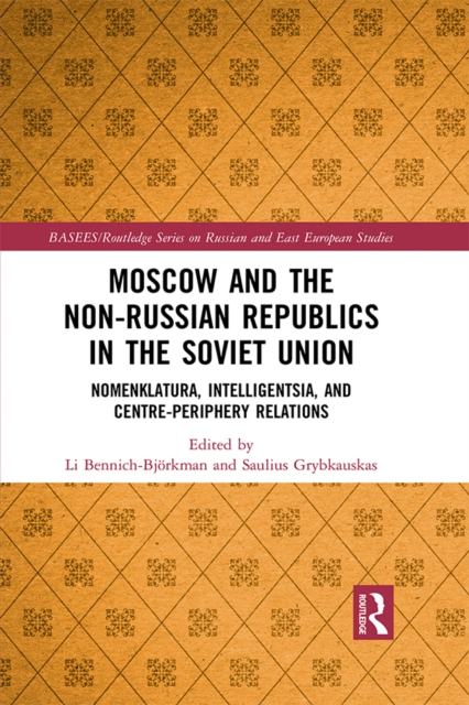 Moscow and the Non-Russian Republics in the Soviet Union : Nomenklatura, Intelligentsia and Centre-Periphery Relations, EPUB eBook