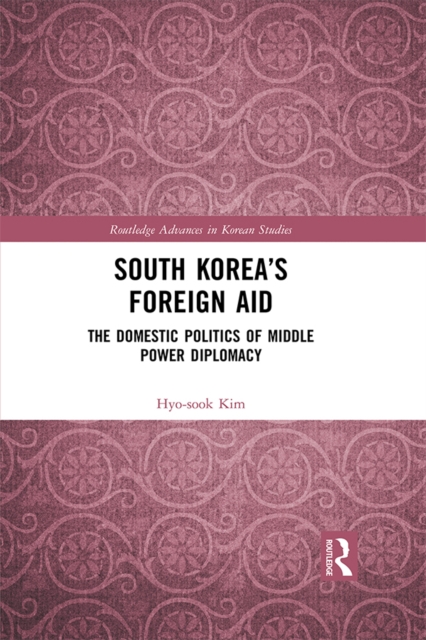 South Korea's Foreign Aid : The Domestic Politics of Middle Power Diplomacy, PDF eBook