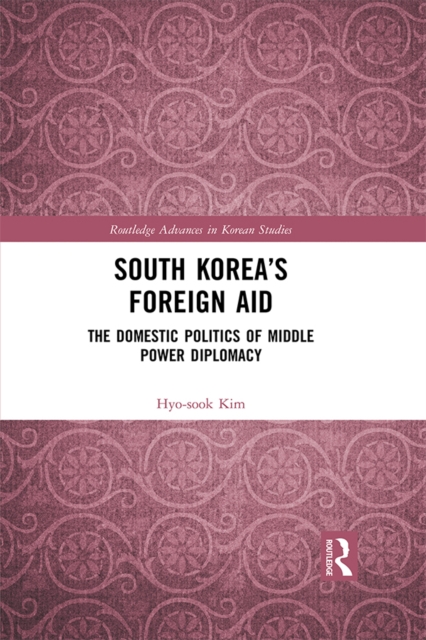 South Korea's Foreign Aid : The Domestic Politics of Middle Power Diplomacy, EPUB eBook