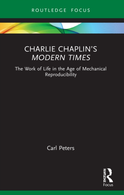 Charlie Chaplin’s Modern Times : The Work of Life in the Age of Mechanical Reproducibility, PDF eBook