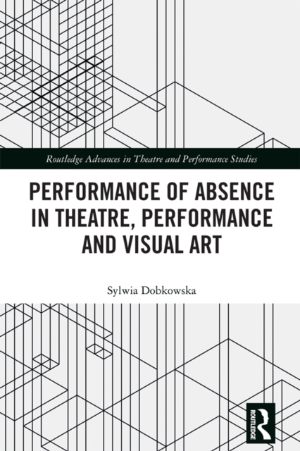 Performance of Absence in Theatre, Performance and Visual Art, PDF eBook