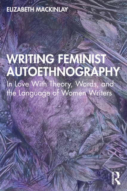 Writing Feminist Autoethnography : In Love With Theory, Words, and the Language of Women Writers, PDF eBook