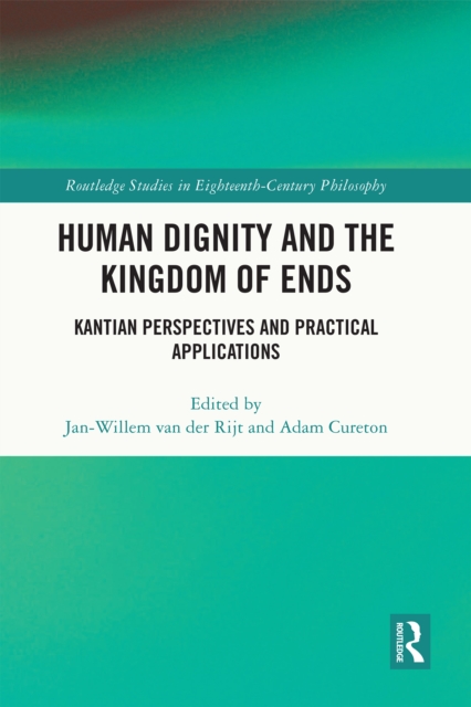 Human Dignity and the Kingdom of Ends : Kantian Perspectives and Practical Applications, PDF eBook