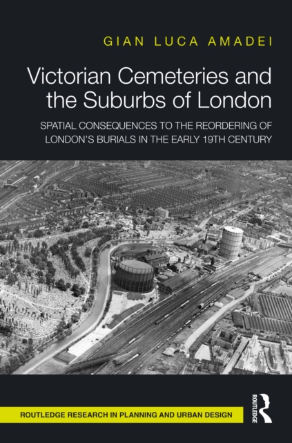 Victorian Cemeteries and the Suburbs of London : Spatial Consequences to the Reordering of London's Burials in the Early 19th Century, EPUB eBook
