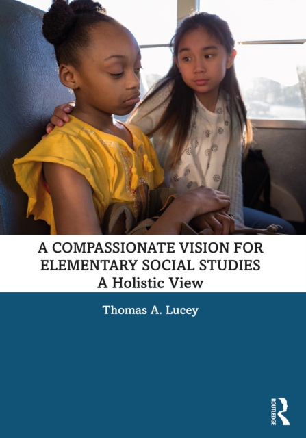 A Compassionate Vision for Elementary Social Studies : A Holistic View, PDF eBook