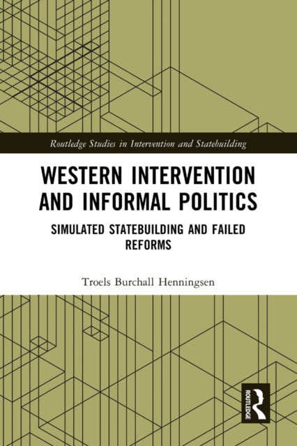 Western Intervention and Informal Politics : Simulated Statebuilding and Failed Reforms, PDF eBook